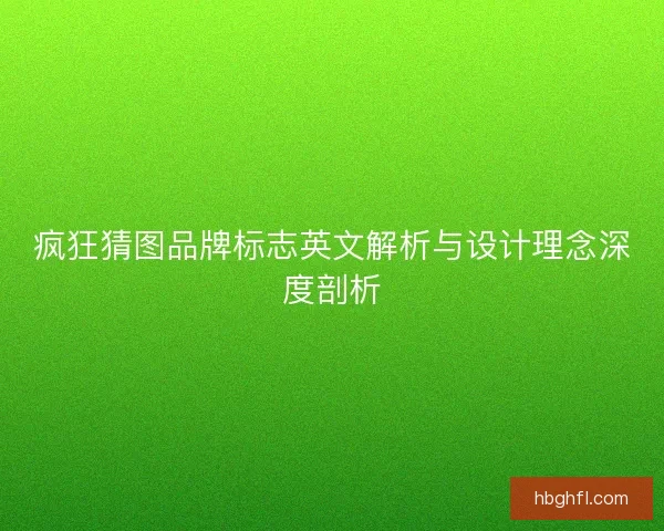 疯狂猜图品牌标志英文解析与设计理念深度剖析 疯狂猜图品牌标志英文解析与设计理念深度剖析