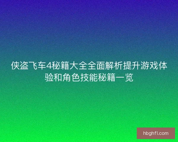 侠盗飞车4秘籍大全全面解析提升游戏体验和角色技能秘籍一览 侠盗飞车4秘籍大全全面解析提升游戏体验和角色技能秘籍一览
