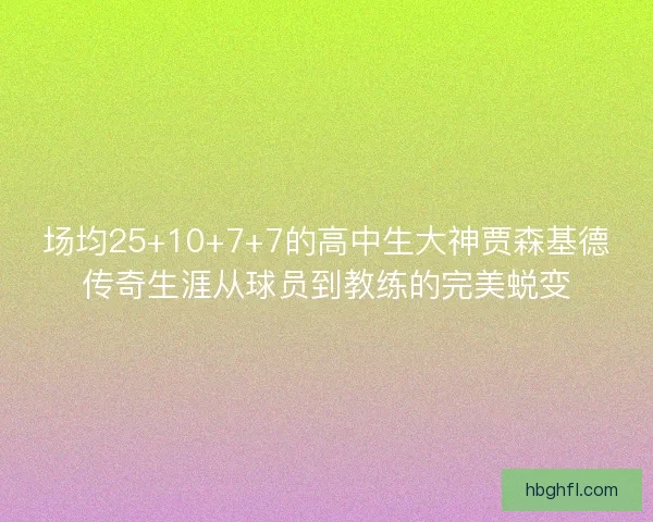 场均25+10+7+7的高中生大神贾森基德传奇生涯从球员到教练的完美蜕变 场均25+10+7+7的高中生大神贾森基德传奇生涯从球员到教练的完美蜕变