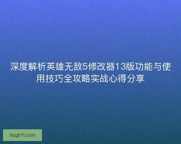 深度解析英雄无敌5修改器13版功能与使用技巧全攻略实战心得分享